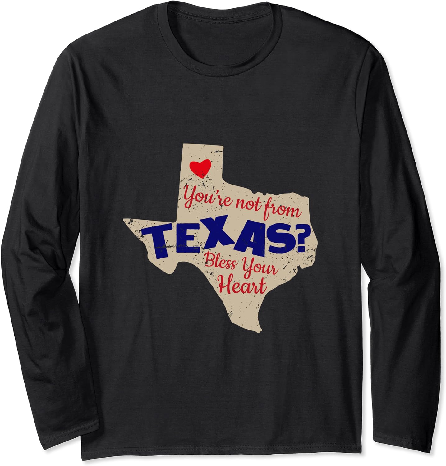 You're Not From Texas Funny State of Texas print Long Sleeve TShirt